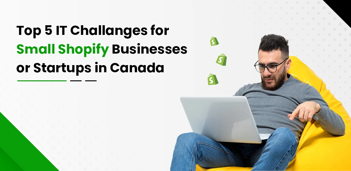Top 5 IT Challenges for Small Shopify Businesses or Startups in Canada